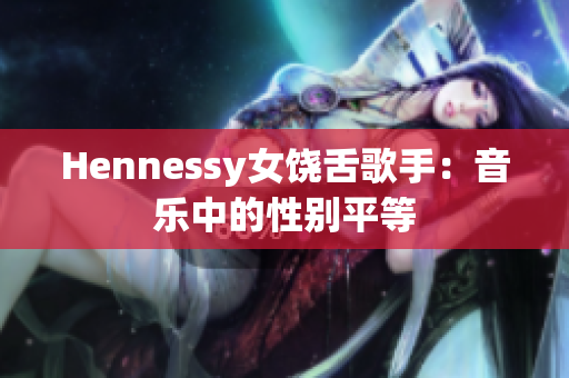 Hennessy女饶舌歌手：音乐中的性别平等