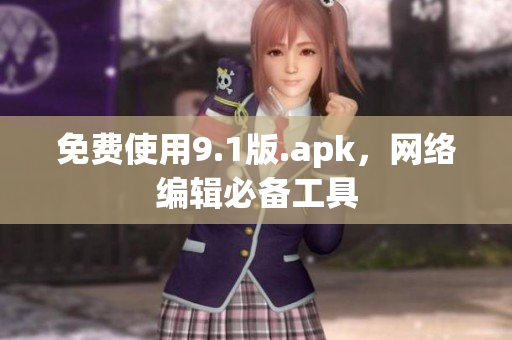 免费使用9.1版.apk，网络编辑必备工具