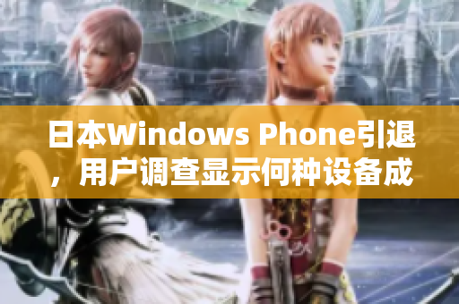 日本Windows Phone引退，用户调查显示何种设备成为替代品