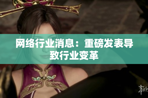 网络行业消息：重磅发表导致行业变革