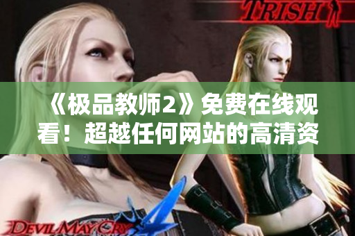 《极品教师2》免费在线观看！超越任何网站的高清资源！