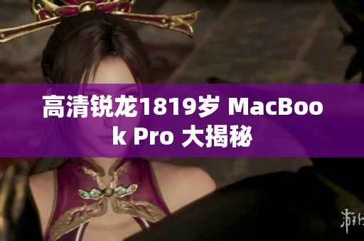 高清锐龙1819岁 MacBook Pro 大揭秘