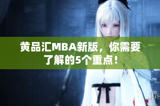 黄品汇MBA新版，你需要了解的5个重点！