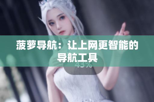 菠萝导航：让上网更智能的导航工具