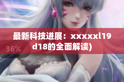 最新科技进展：xxxxxl19d18的全面解读)