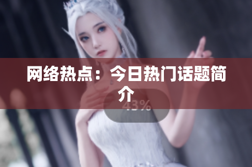 网络热点：今日热门话题简介