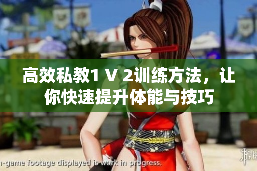 高效私教1 V 2训练方法，让你快速提升体能与技巧