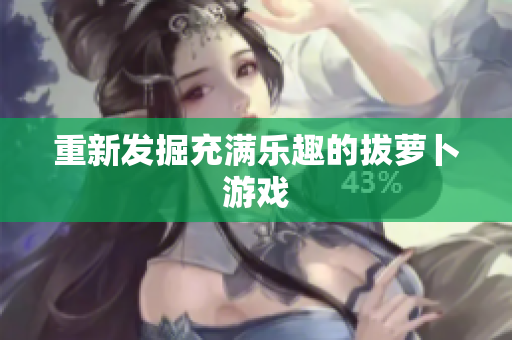 重新发掘充满乐趣的拔萝卜游戏