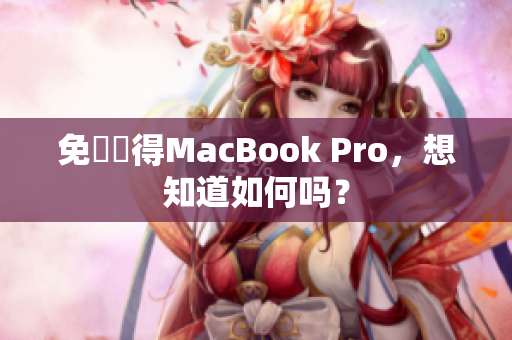 免費獲得MacBook Pro，想知道如何吗？
