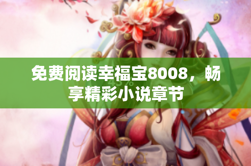 免费阅读幸福宝8008，畅享精彩小说章节