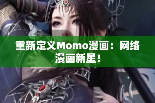 重新定义Momo漫画：网络漫画新星！