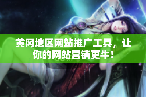 黄冈地区网站推广工具，让你的网站营销更牛！