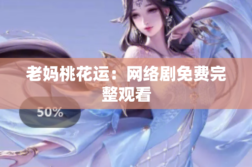 老妈桃花运：网络剧免费完整观看