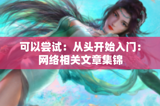 可以尝试：从头开始入门：网络相关文章集锦