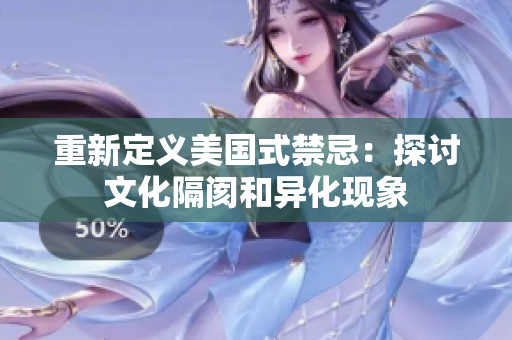 重新定义美国式禁忌：探讨文化隔阂和异化现象