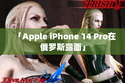「Apple iPhone 14 Pro在俄罗斯露面」