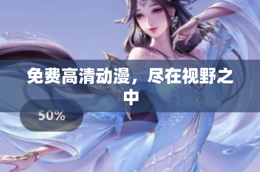 免费高清动漫，尽在视野之中