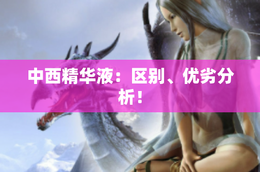 中西精华液：区别、优劣分析！