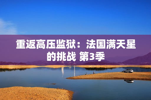重返高压监狱：法国满天星的挑战 第3季