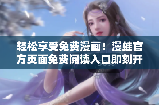 轻松享受免费漫画！漫蛙官方页面免费阅读入口即刻开放