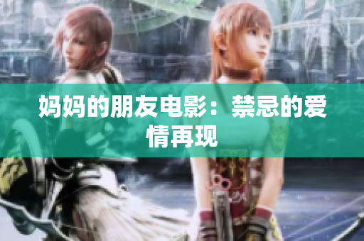 妈妈的朋友电影：禁忌的爱情再现
