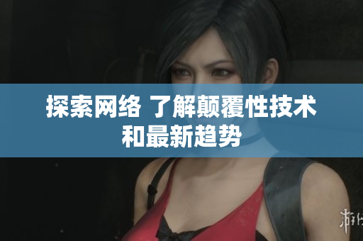 探索网络 了解颠覆性技术和最新趋势