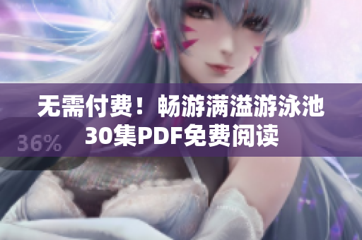 无需付费！畅游满溢游泳池30集PDF免费阅读