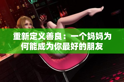 重新定义善良：一个妈妈为何能成为你最好的朋友
