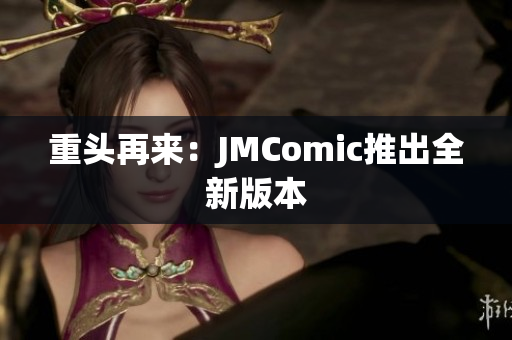 重头再来：JMComic推出全新版本