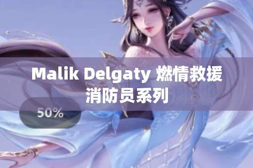 Malik Delgaty 燃情救援消防员系列