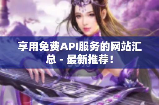 享用免费API服务的网站汇总 - 最新推荐！