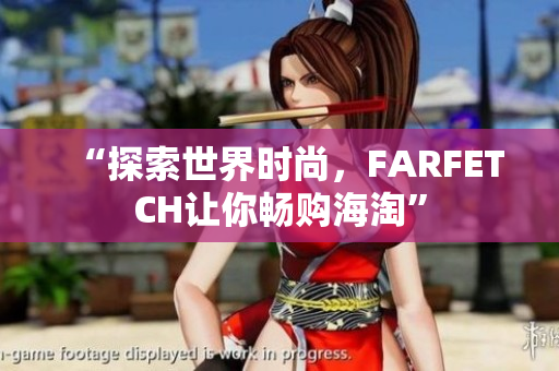 “探索世界时尚，FARFETCH让你畅购海淘”