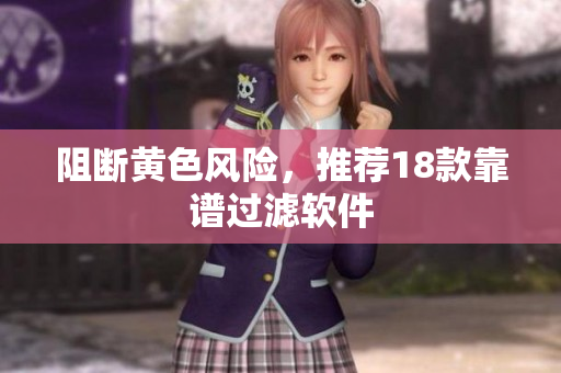 阻断黄色风险，推荐18款靠谱过滤软件