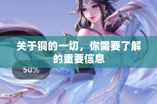 关于铜的一切，你需要了解的重要信息