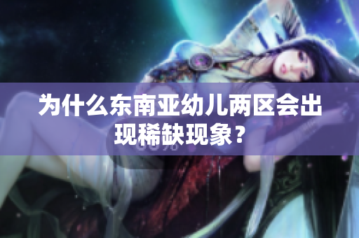 为什么东南亚幼儿两区会出现稀缺现象？