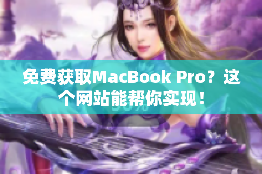 免费获取MacBook Pro？这个网站能帮你实现！