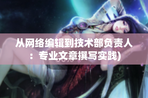 从网络编辑到技术部负责人：专业文章撰写实践)