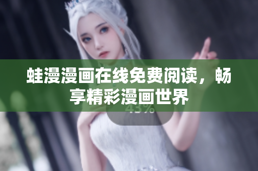 蛙漫漫画在线免费阅读，畅享精彩漫画世界