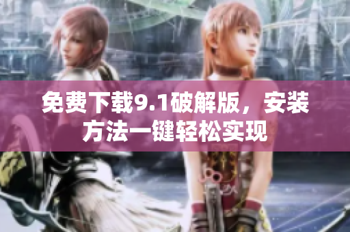 免费下载9.1破解版，安装方法一键轻松实现