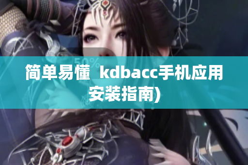 简单易懂  kdbacc手机应用安装指南)