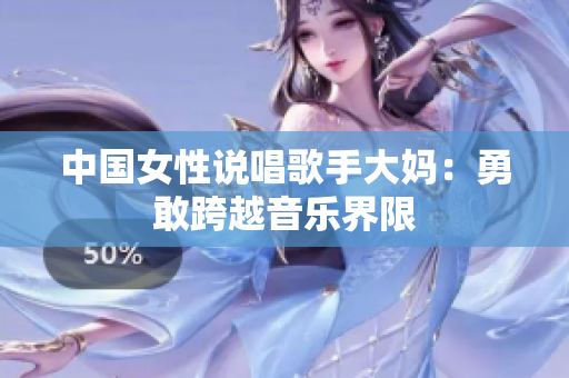 中国女性说唱歌手大妈：勇敢跨越音乐界限