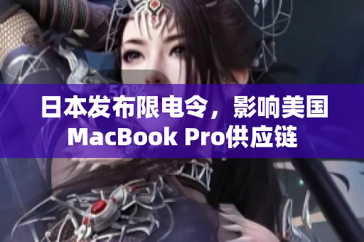 日本发布限电令，影响美国MacBook Pro供应链