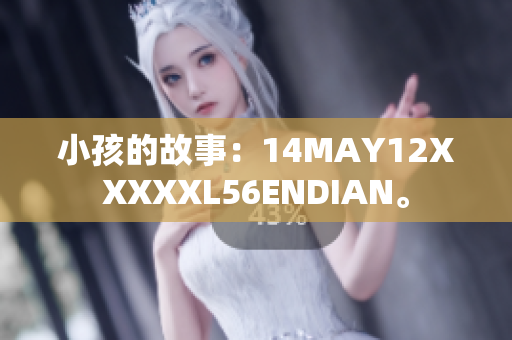 小孩的故事：14MAY12XXXXXL56ENDIAN。