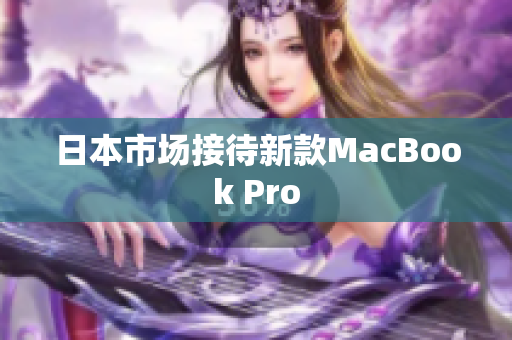 日本市场接待新款MacBook Pro