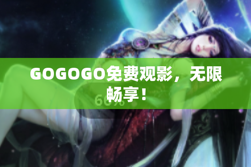 GOGOGO免费观影，无限畅享！