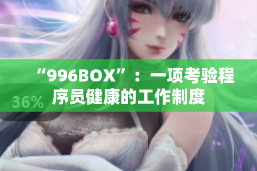 “996BOX”：一项考验程序员健康的工作制度