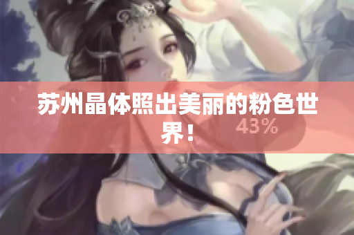 苏州晶体照出美丽的粉色世界！