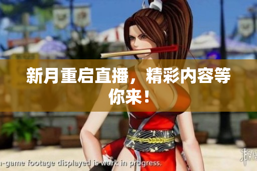 新月重启直播，精彩内容等你来！