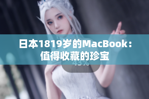 日本1819岁的MacBook：值得收藏的珍宝