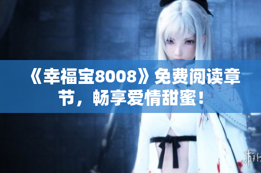 《幸福宝8008》免费阅读章节，畅享爱情甜蜜！